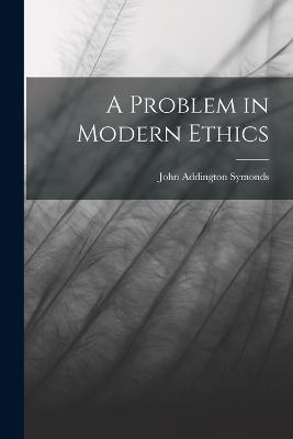 A Problem in Modern Ethics - John Addington Symonds - cover