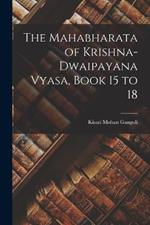 The Mahabharata of Krishna-Dwaipayana Vyasa, Book 15 to 18