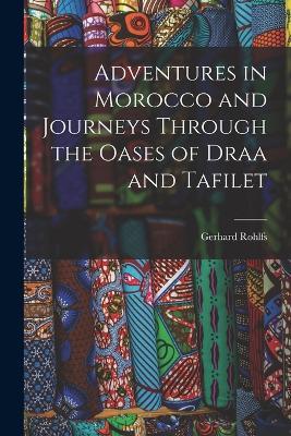 Adventures in Morocco and Journeys Through the Oases of Draa and Tafilet - Gerhard Rohlfs - cover