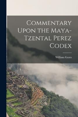 Commentary Upon the Maya-Tzental Perez Codex - Gates William - cover