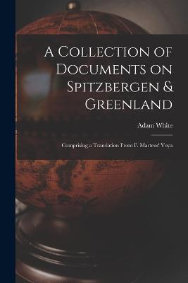 A Collection of Documents on Spitzbergen & Greenland: Comprising a Translation From F. Martens' Voya - Adam White - cover