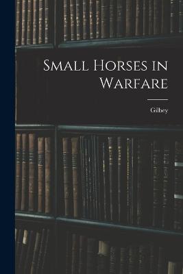 Small Horses in Warfare - Gilbey - cover