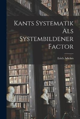 Kants Systematik als Systembildener Factor - Erich Adickes - cover
