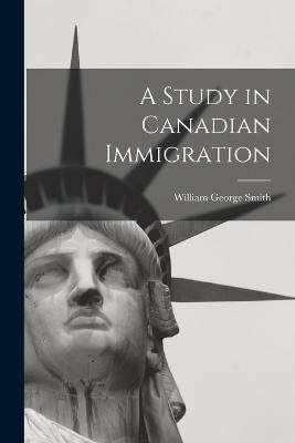 A Study in Canadian Immigration - Smith William George - cover