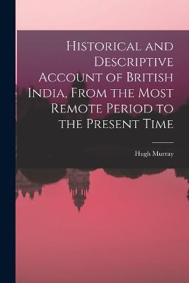 Historical and Descriptive Account of British India, From the Most Remote Period to the Present Time - Hugh Murray - cover