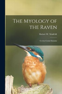The Myology of the Raven: Corvus Corax Sinuatus - Shufeldt Robert W (Robert Wilson) - cover