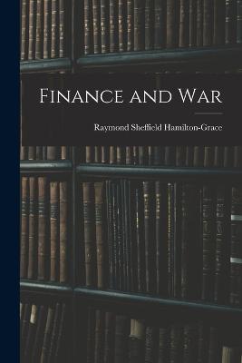 Finance and War - Raymond Sheffield Hamilton-Grace - cover