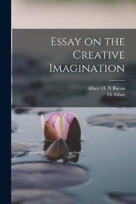 Essay on the Creative Imagination - Theodule Armand Ribot,Albert H N Baron - cover
