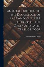 An Introduction to the Knowledge of Rare and Valuable Editions of the Greek and Latin Classics. Toge