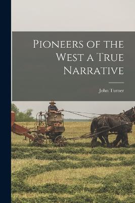 Pioneers of the West a True Narrative - John Turner - cover
