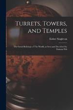 Turrets, Towers, and Temples: The Great Buildings of The World, as Seen and Described by Famous Wri