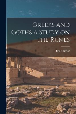 Greeks and Goths a Study on the Runes - Isaac Taylor - cover