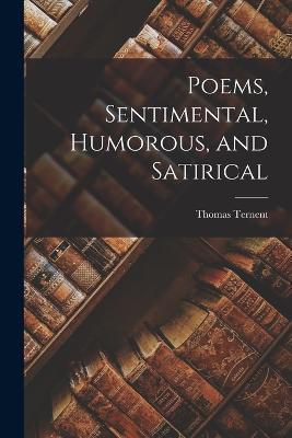 Poems, Sentimental, Humorous, and Satirical - Thomas Ternent - cover