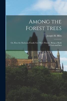 Among the Forest Trees: Or, How the Bushman Family got Their Homes: Being a Book of Facts and Inci - Joseph H Hilts - cover