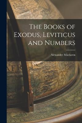 The Books of Exodus, Leviticus and Numbers - Alexander MacLaren - cover