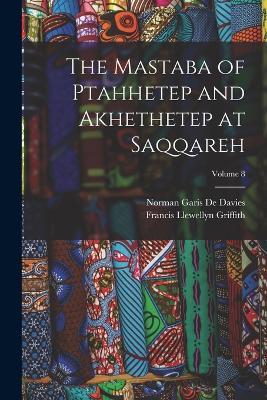 The Mastaba of Ptahhetep and Akhethetep at Saqqareh; Volume 8 - Francis Llewellyn Griffith,Norman Garis De Davies - cover