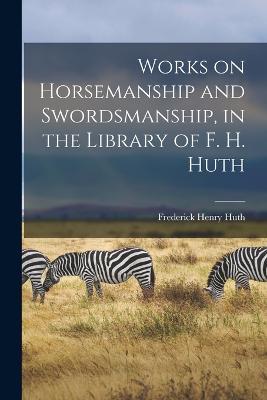 Works on Horsemanship and Swordsmanship, in the Library of F. H. Huth - Frederick Henry Huth - cover