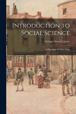 Introduction to Social Science: A Discourse in Three Parts - George Henry Calvert - cover