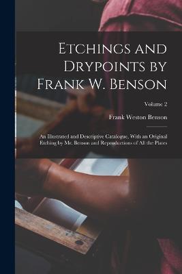 Etchings and Drypoints by Frank W. Benson: An Illustrated and Descriptive Catalogue, With an Original Etching by Mr. Benson and Reproductions of All the Plates; Volume 2 - Frank Weston Benson - cover