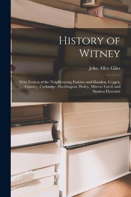 History of Witney: With Notices of the Neighbouring Parishes and Hamlets, Cogges, Crawley, Curbridge, Ducklington, Hailey, Minster Lovel, and Stanton Harcourt - John Allen Giles - cover