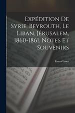 Expedition De Syrie, Beyrouth, Le Liban, Jerusalem, 1860-1861. Notes Et Souvenirs