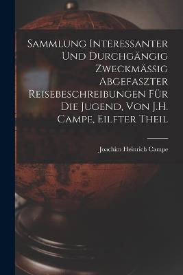 Sammlung Interessanter Und Durchgangig Zweckmassig Abgefaszter Reisebeschreibungen Fur Die Jugend, Von J.H. Campe, Eilfter Theil - Joachim Heinrich Campe - cover