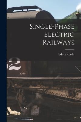 Single-Phase Electric Railways - Edwin Austin - cover