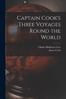 Captain Cook's Three Voyages Round the World - Charles Rathbone Low,Cook - cover