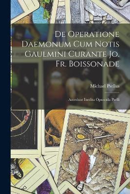 De Operatione Daemonum Cum Notis Gaulmini Curante Jo. Fr. Boissonade: Accedunt Inedita Opuscula Pselli - Michael Psellus - cover