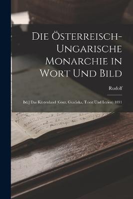 Die Österreisch-Ungarische Monarchie in Wort Und Bild: Bd.] Das Küstenland (Görz, Gradiska, Triest Und Istrien) 1891 - Rudolf - cover