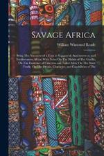 Savage Africa: Being The Narrative of a Tour in Equatorial, Southwestern, and Northwestern Africa; With Notes On The Habits of The Gorilla; On The Existence of Unicorns and Tailed Men; On The Slave Trade; On The Origin, Character, and Capabilities of The