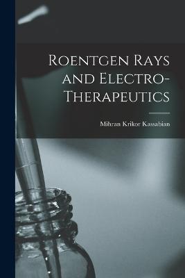 Roentgen Rays and Electro-Therapeutics - Mihran Krikor Kassabian - cover
