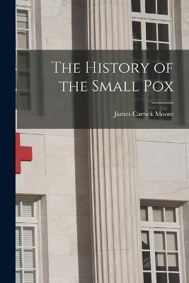 The History of the Small Pox - James Carrick Moore - cover