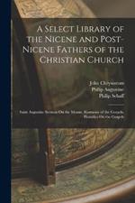 A Select Library of the Nicene and Post-Nicene Fathers of the Christian Church: Saint Augustin: Sermon On the Mount. Harmony of the Gospels. Homilies On the Gospels