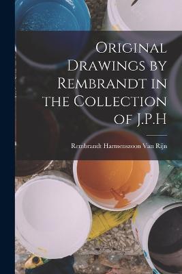 Original Drawings by Rembrandt in the Collection of J.P.H - Rembrandt Harmenszoon van Rijn - cover