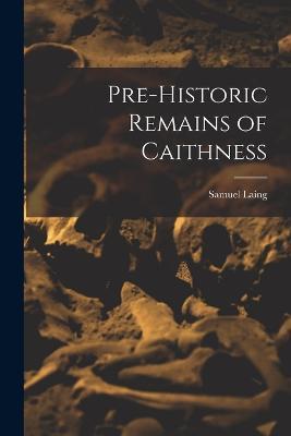 Pre-Historic Remains of Caithness - Samuel Laing - cover