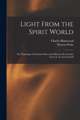 Light From the Spirit World: The Pilgrimage of Thomas Paine and Others to the Seventh Circle in the Spirit World - Thomas Paine,Charles Hammond - cover