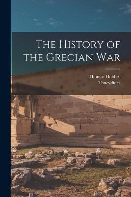 The History of the Grecian War - Thucydides,Thomas Hobbes - cover