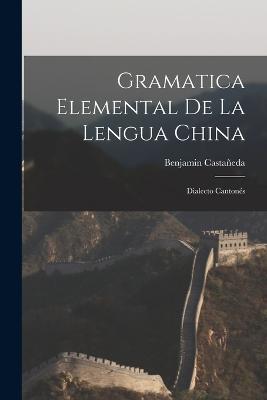 Gramatica Elemental De La Lengua China: Dialecto Cantones - Benjamin Castaneda - cover