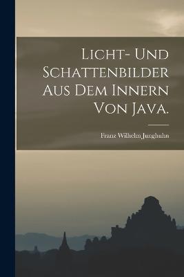 Licht- und Schattenbilder aus dem Innern von Java. - Franz Wilhelm Junghuhn - cover