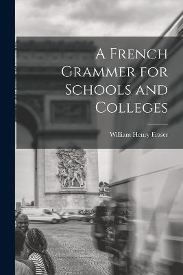 A French Grammer for Schools and Colleges - William Henry Fraser - cover