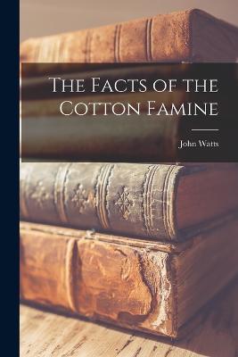 The Facts of the Cotton Famine - John Watts - cover