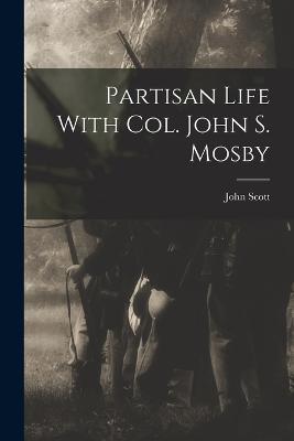 Partisan Life With Col. John S. Mosby - John Scott - cover