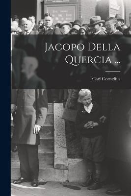 Jacopo Della Quercia ... - Carl Cornelius - cover