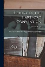 History of the Hartford Convention: With a Review of the Policy of the United States Government Which Led to the War of 1812