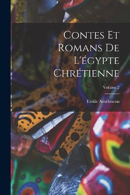 Contes Et Romans De L'egypte Chretienne; Volume 2 - Emile Amelineau - cover