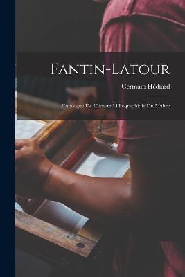 Fantin-Latour: Catalogue De L'oeuvre Lithographiqie Du Maitre - Germain Hediard - cover