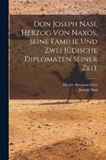 Don Joseph Nasi, Herzog von Naxos, seine Familie und zwei judische Diplomaten seiner Zeit