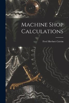 Machine Shop Calculations - Fred Herbert Colvin - cover