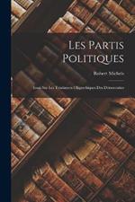 Les Partis Politiques: Essai Sur Les Tendances Oligarchiques Des Democraties